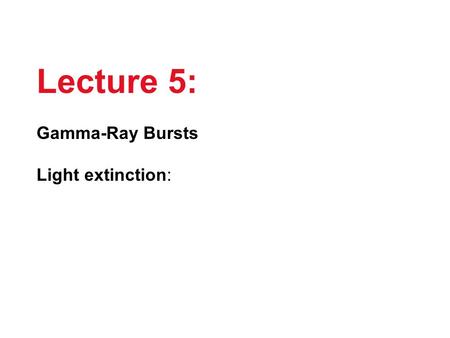 Lecture 5: Gamma-Ray Bursts Light extinction:. GRBs are brief flashes of soft -ray radiation ( 100 keV), discovered in the 1970s, the origin of which.