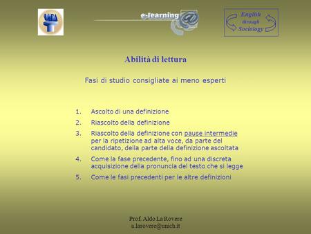 Prof. Aldo La Rovere Abilità di lettura English through Sociology Fasi di studio consigliate ai meno esperti 1.Ascolto di una definizione.