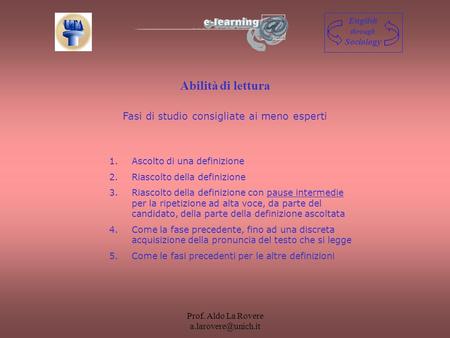 Prof. Aldo La Rovere Abilità di lettura English through Sociology Fasi di studio consigliate ai meno esperti 1.Ascolto di una definizione.