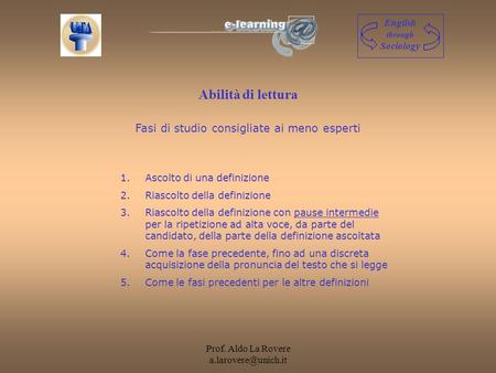 Prof. Aldo La Rovere Abilità di lettura English through Sociology Fasi di studio consigliate ai meno esperti 1.Ascolto di una definizione.