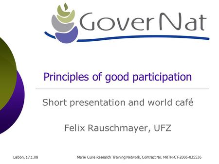 Lisbon, 17.1.08Marie Curie Research Training Network, Contract No. MRTN-CT-2006-035536 Principles of good participation Short presentation and world café