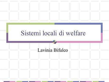 Sistemi locali di welfare Lavinia Bifulco. Attivazione Partecipazione al lavoro (welfare-to-work), in alcuni casi obbligata (workfare) Consumerismo: libertà