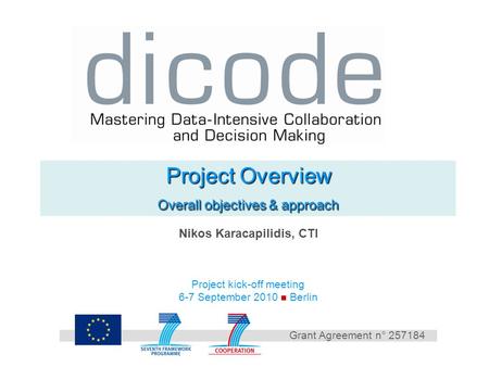 Project kick-off meeting 6-7 September 2010 Berlin Grant Agreement n° 257184 Project Overview Overall objectives & approach Nikos Karacapilidis, CTI.