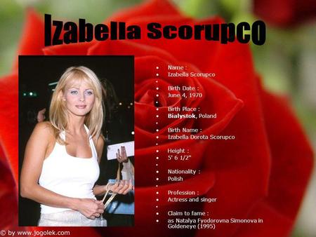 Izabella Scorupco Name : Izabella Scorupco Birth Date : June 4, 1970