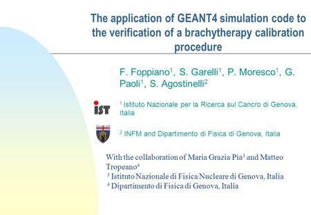 The application of GEANT4 simulation code to the verification of a brachytherapy calibration procedure F. Foppiano 1, S. Garelli 1, P. Moresco 1, G. Paoli.