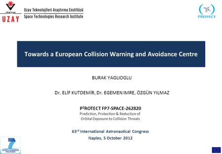 P 2 ROTECT FP7-SPACE-262820 Prediction, Protection & Reduction of Orbital Exposure to Collision Threats 63 rd International Astronautical Congress Naples,