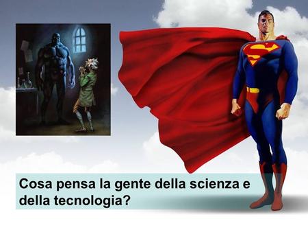 Cosa pensa la gente della scienza e della tecnologia?