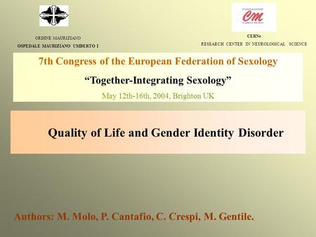 Quality of Life and Gender Identity Disorder Authors: M. Molo, P. Cantafio, C. Crespi, M. Gentile. 7th Congress of the European Federation of Sexology.