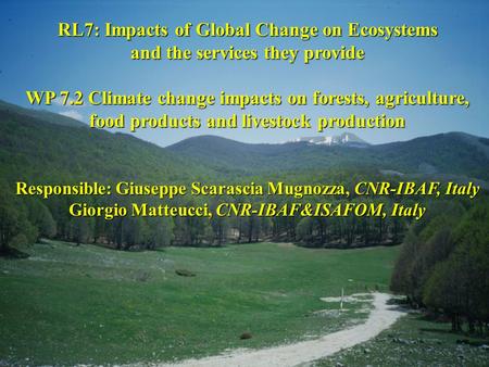 RL7: Impacts of Global Change on Ecosystems and the services they provide WP 7.2 Climate change impacts on forests, agriculture, food products and livestock.