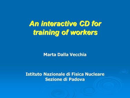 An interactive CD for training of workers Marta Dalla Vecchia Istituto Nazionale di Fisica Nucleare Sezione di Padova.