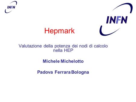 Hepmark Valutazione della potenza dei nodi di calcolo nella HEP Michele Michelotto Padova Ferrara Bologna.