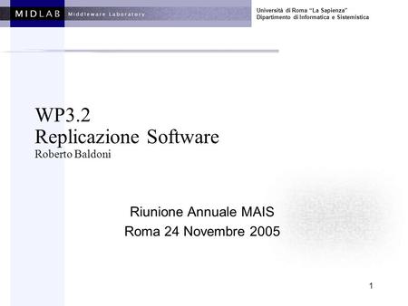 Università di Roma La Sapienza Dipartimento di Informatica e Sistemistica 1 WP3.2 Replicazione Software Roberto Baldoni Riunione Annuale MAIS Roma 24 Novembre.