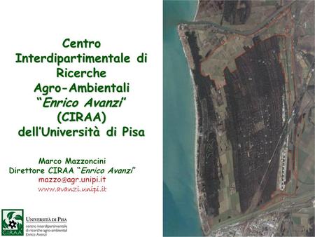 Centro Interdipartimentale di Ricerche Agro-AmbientaliEnrico Avanzi (CIRAA) dellUniversità di Pisa Marco Mazzoncini Direttore CIRAA Enrico Avanzi mazzo.