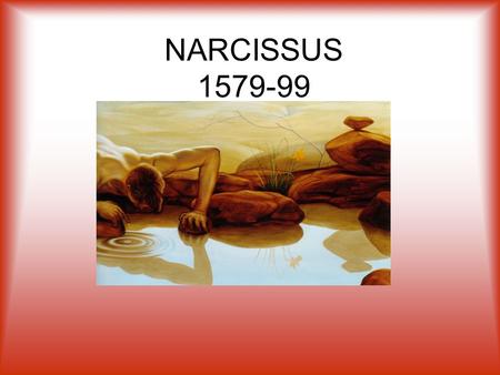 NARCISSUS 1579-99. Our Presentation Meaning of the story Art In the history of Italian literature In the history of foreign literature Music The story.