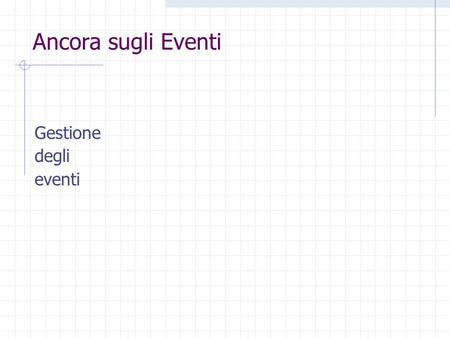 Ancora sugli Eventi Gestione degli eventi. Modello 1.1.