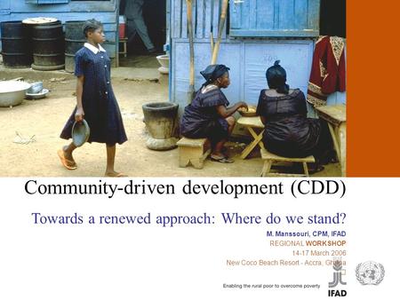 ﻿Community-driven development (CDD) Towards a renewed approach: Where do we stand? ﻿M. Manssouri, CPM, IFAD REGIONAL WORKSHOP 14-17 March 2006 New Coco.