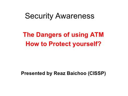 Security Awareness The Dangers of using ATM How to Protect yourself?