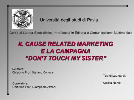 Università degli studi di Pavia Corso di Laurea Specialistica Interfacoltà in Editoria e Comunicazione Multimediale IL CAUSE RELATED MARKETING E LA CAMPAGNA.