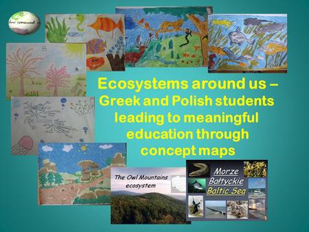 Ecosystems around us – Greek and Polish students leading to meaningful education through concept maps.