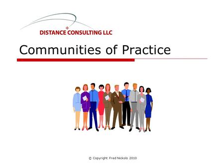 Communities of Practice © Copyright Fred Nickols 2010.