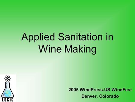 Applied Sanitation in Wine Making 2005 WinePress.US WineFest Denver, Colorado.