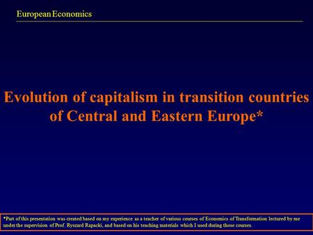 European Economics Evolution of capitalism in transition countries of Central and Eastern Europe* *Part of this presentation was created based on my experience.