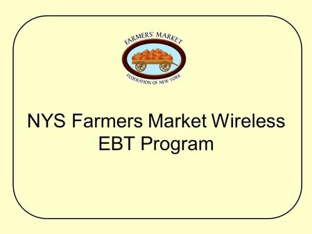 NYS Farmers Market Wireless EBT Program. 2010 EBT Program eFunds Corporation Verifone v610 terminal –Verizon Digital service –24 hour technical support.