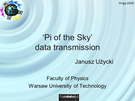 Wilga 2006 Pi of the Sky data transmission Janusz Użycki Faculty of Physics Warsaw University of Technology.