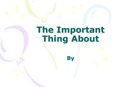 The Important Thing About By. The Important Thing About ******** The important thing about ***** is *****. It is true s/he can *****, *****, and *****.