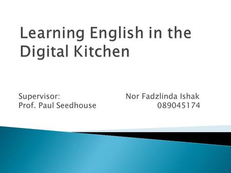 Supervisor: Nor Fadzlinda Ishak Prof. Paul Seedhouse089045174.