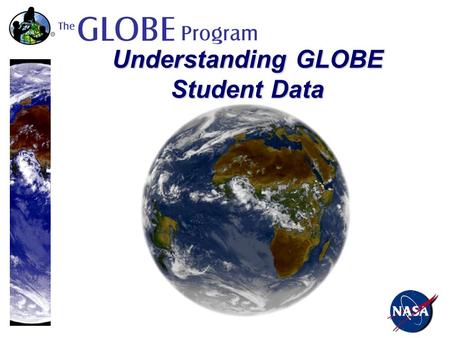 Understanding GLOBE Student Data. GLOBE students study the environment of our planet.