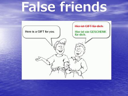 False friends.