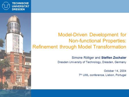 TECHNISCHE UNIVERSITÄT DRESDEN Model-Driven Development for Non-functional Properties: Refinement through Model Transformation Simone Röttger and Steffen.