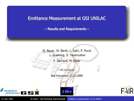 W. Bayer – ABI Workshop, Bad KreuznachEmittance measurements at GSI UNILAC11. Dez. 2008 Emittance Measurement at GSI UNILAC – Results and Requirements.