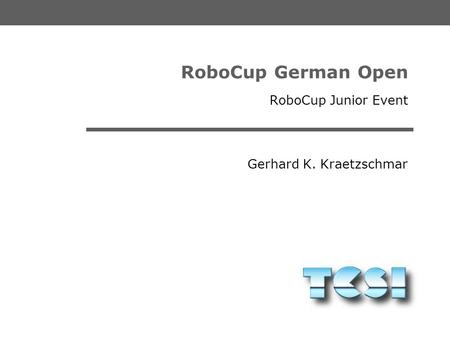 Gerhard K. Kraetzschmar RoboCup German Open RoboCup Junior Event.