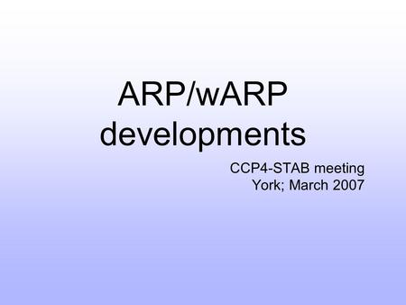 ARP/wARP developments CCP4-STAB meeting York; March 2007.