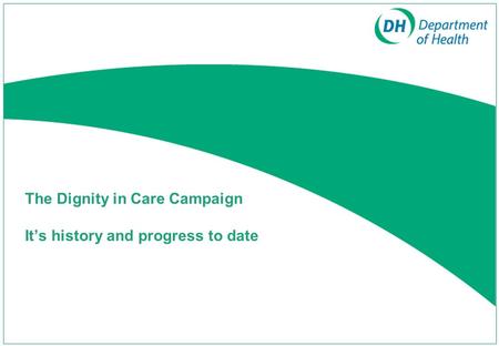 The Dignity in Care Campaign It’s history and progress to date