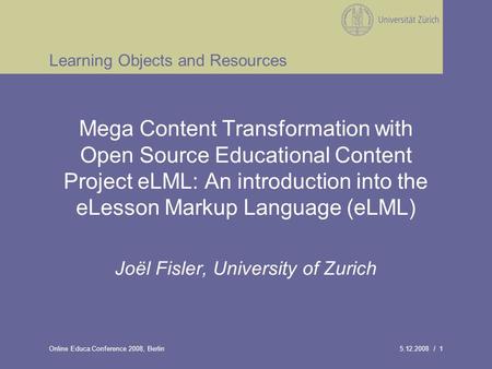 5.12.2008 / 1Online Educa Conference 2008, Berlin Learning Objects and Resources Mega Content Transformation with Open Source Educational Content Project.