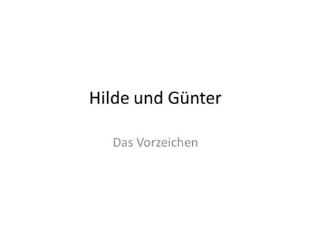 Hilde und Günter Das Vorzeichen.