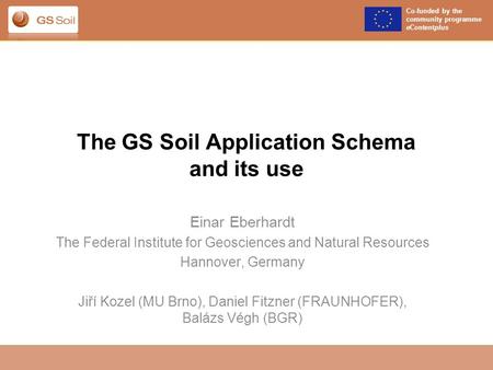 Co-funded by the community programme eContentplus The GS Soil Application Schema and its use Einar Eberhardt The Federal Institute for Geosciences and.