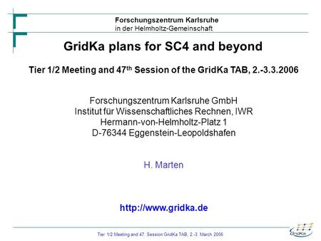 Forschungszentrum Karlsruhe in der Helmholtz-Gemeinschaft Tier 1/2 Meeting and 47. Session GridKa TAB, 2.-3. March 2006 Forschungszentrum Karlsruhe GmbH.