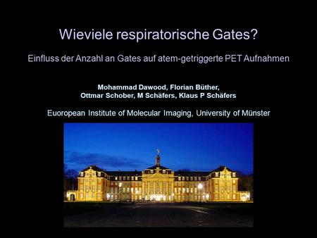 Wieviele respiratorische Gates? Einfluss der Anzahl an Gates auf atem-getriggerte PET Aufnahmen Mohammad Dawood, Florian Büther, Ottmar Schober, M Schäfers,