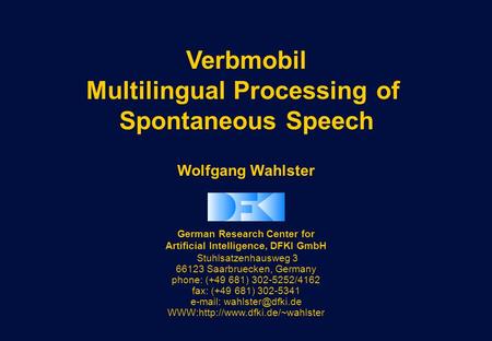 Wolfgang Wahlster German Research Center for Artificial Intelligence, DFKI GmbH Stuhlsatzenhausweg 3 66123 Saarbruecken, Germany phone: (+49 681) 302-5252/4162.