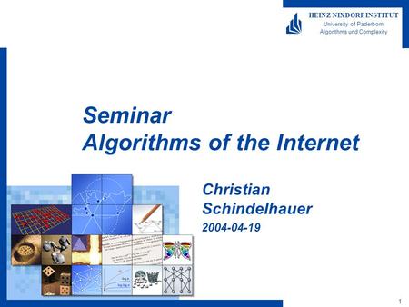 1 HEINZ NIXDORF INSTITUT University of Paderborn Algorithms und Complexity Seminar Algorithms of the Internet Christian Schindelhauer 2004-04-19.