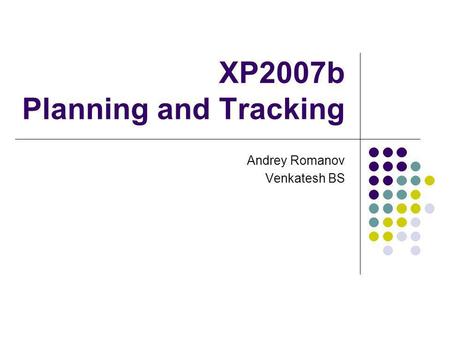 XP2007b Planning and Tracking Andrey Romanov Venkatesh BS.