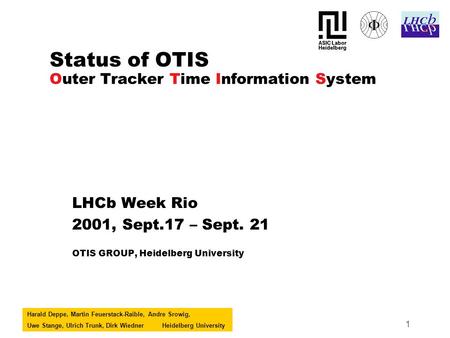 Harald Deppe, Martin Feuerstack-Raible, Andre Srowig, Uwe Stange, Ulrich Trunk, Dirk WiednerHeidelberg University 1 Status of OTIS Outer Tracker Time Information.