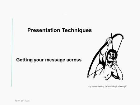 Spree SoSe 2007 Titel Presentation Techniques Getting your message across