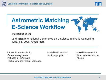 Lehrstuhl Informatik III: Datenbanksysteme Astrometric Matching - E-Science Workflow 1 Lehrstuhl Informatik III: 1 Datenbanksysteme 1 Fakultät für Informatik.