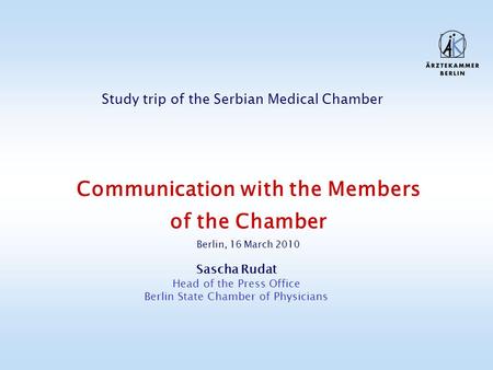 Sascha Rudat Head of the Press Office Berlin State Chamber of Physicians Communication with the Members of the Chamber Berlin, 16 March 2010 Study trip.