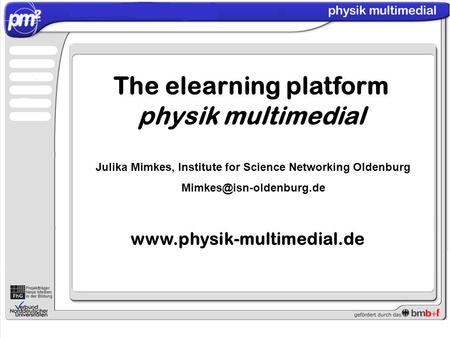 Julika Mimkes, Institute for Science Networking Oldenburg The elearning platform physik multimedial.